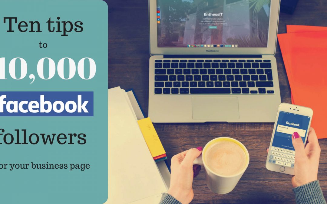 Ten tips to 10,000 facebook followers for your business page